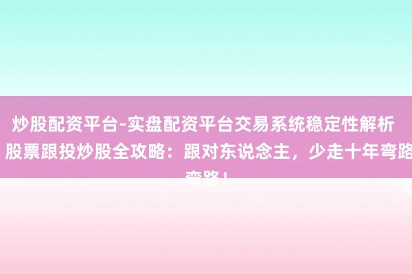 炒股配资平台-实盘配资平台交易系统稳定性解析 > 股票跟投炒股全攻略：跟对东说念主，少走十年弯路！